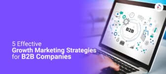 5 Effective Growth Marketing Strategies For B2B Companies