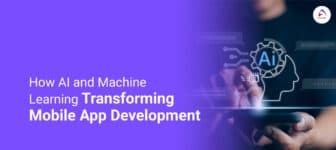 How AI and ML Are Transforming Mobile App Development